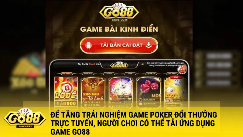 Hãy tải ngay ứng dụng Go88 để trải nghiệm Poker/ Xì Tố đổi thưởng trực tuyến tại cổng game uy tín này!